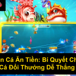 Bắn Cá Ăn Tiền Bí Quyết Chơi Bắn Cá Đổi Thưởng Dễ Thắng Nhất