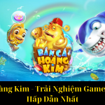 Bắn Cá Hoàng Kim Trải Nghiệm Game Bắn Cá 3D Hấp Dẫn Nhất