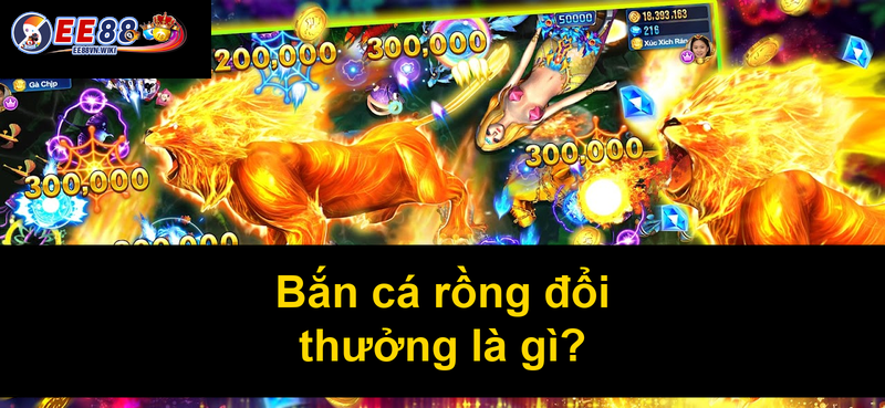 Bắn cá rồng đổi thưởng là gì