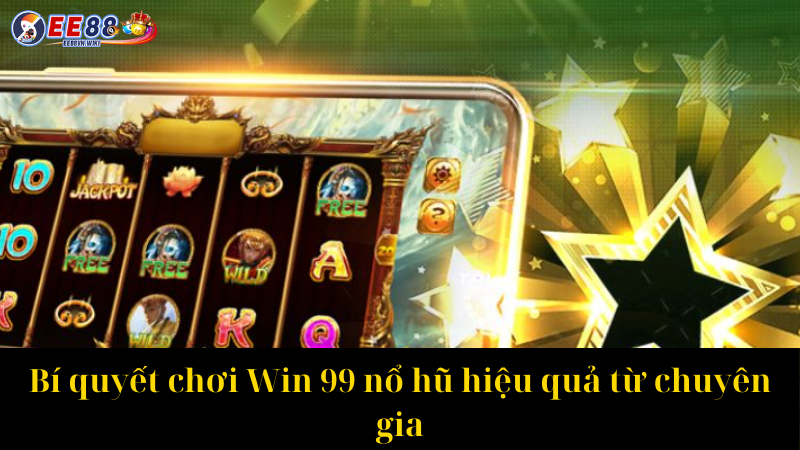 Bí quyết chơi Win 99 nổ hũ hiệu quả từ chuyên gia