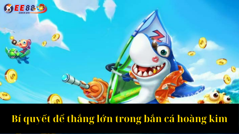 Bí quyết để thắng lớn trong bắn cá hoàng kim