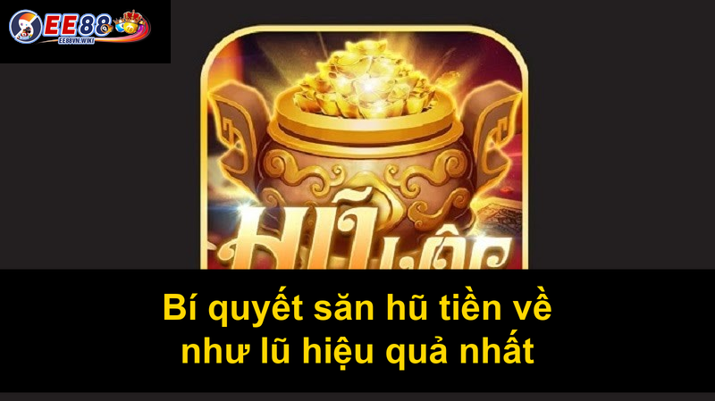 Bí quyết săn hũ tiền về như lũ hiệu quả nhất