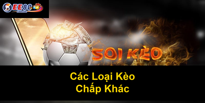 Các Loại Kèo Chấp Khác Các Loại Kèo Chấp Khác
