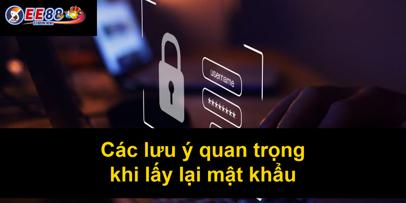 Các lưu ý quan trọng khi lấy lại mật khẩu
