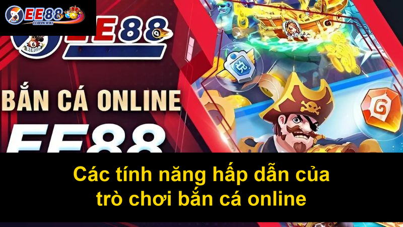 Các tính năng hấp dẫn của trò chơi bắn cá online