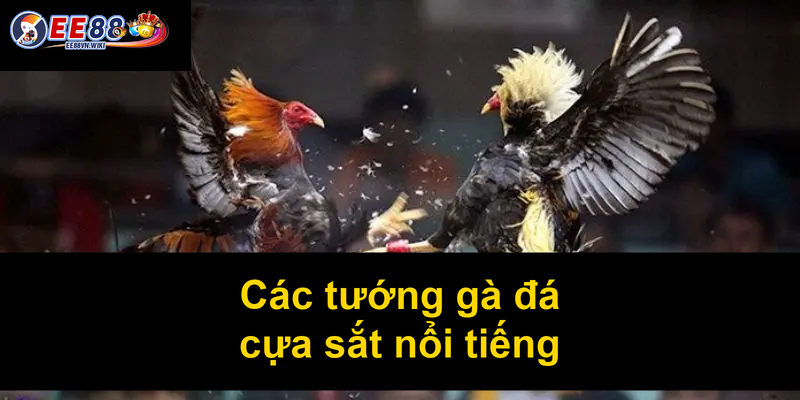 Các tướng gà đá cựa sắt nổi tiếng