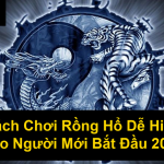 Cách Chơi Rồng Hổ Dễ Hiểu Cho Người Mới Bắt Đầu 2025
