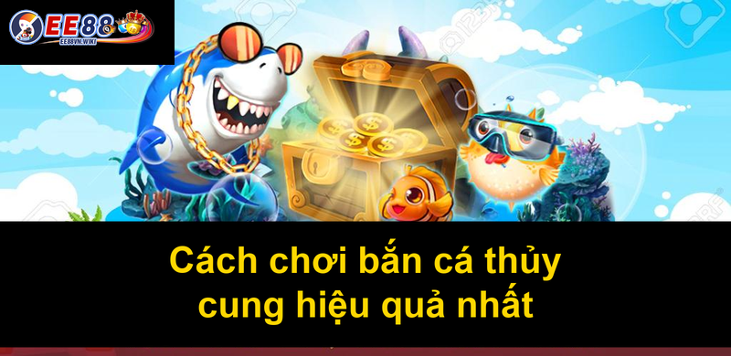 Cách chơi bắn cá thủy cung hiệu quả nhất