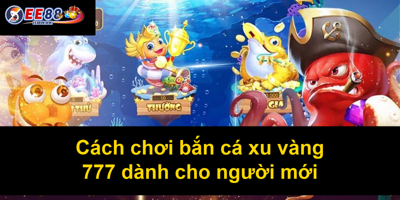 Cách chơi bắn cá xu vàng 777 dành cho người mới