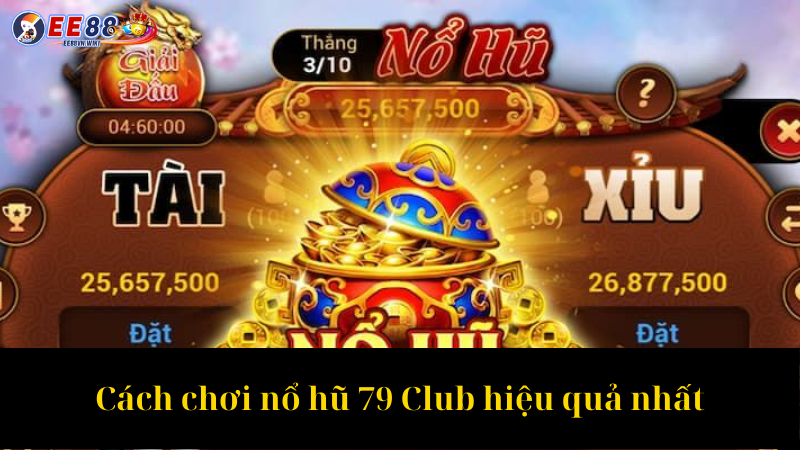 Cách chơi nổ hũ 79 Club hiệu quả nhất