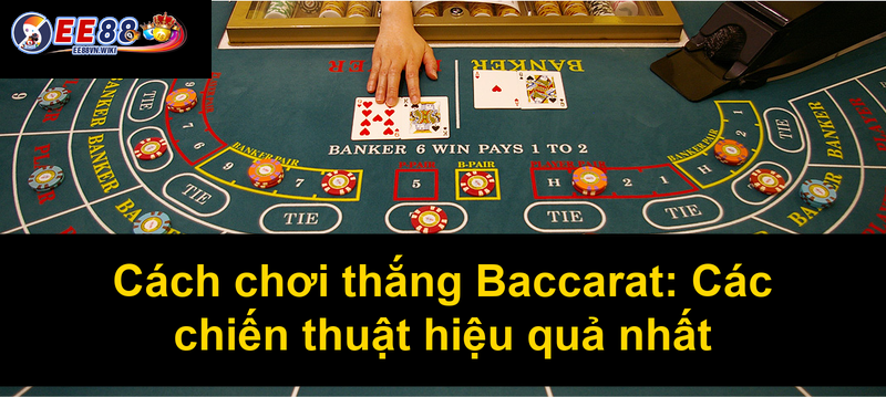 Cách chơi thắng Baccarat Các chiến thuật hiệu quả nhất
