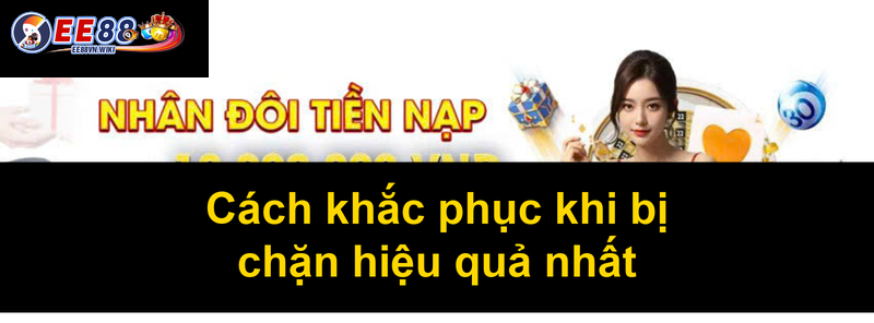 Cách khắc phục khi bị chặn hiệu quả nhất