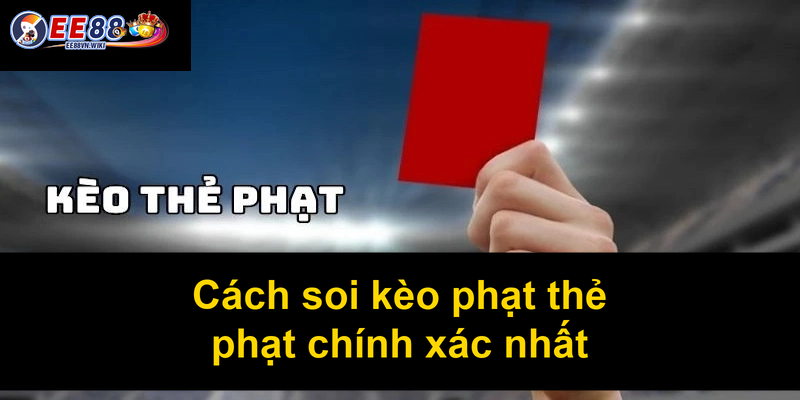Cách soi kèo phạt thẻ phạt chính xác nhất