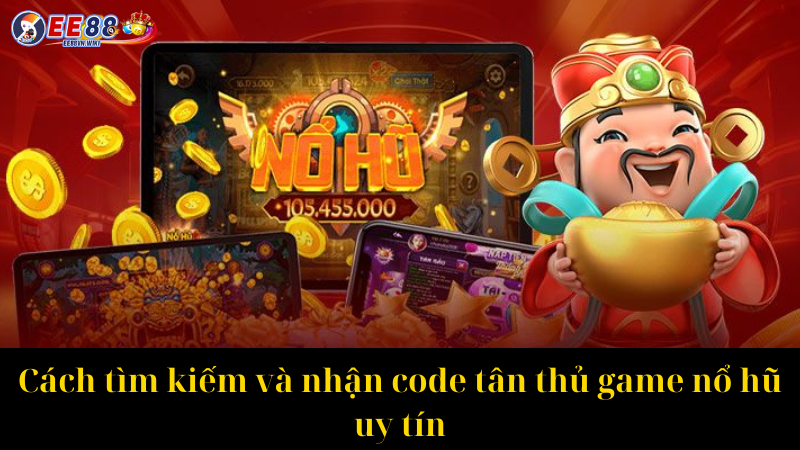Cách tìm kiếm và nhận code tân thủ game nổ hũ uy tín