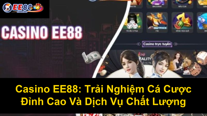 Casino EE88 Trải Nghiệm Cá Cược Đỉnh Cao Và Dịch Vụ Chất Lượng