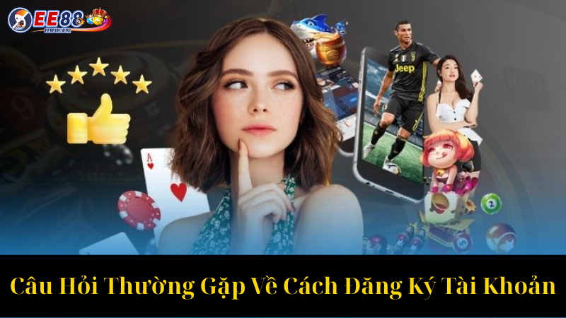 Câu Hỏi Thường Gặp Về Cách Đăng Ký Tài Khoản