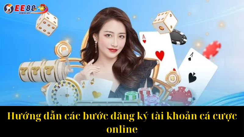 Hướng dẫn các bước đăng ký tài khoản cá cược online
