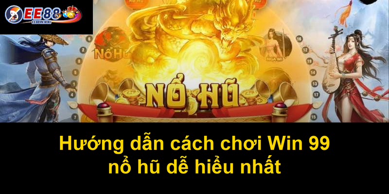 Hướng dẫn cách chơi Win 99 nổ hũ dễ hiểu nhất