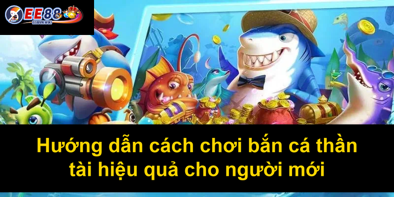 Hướng dẫn cách chơi bắn cá thần tài hiệu quả cho người mới