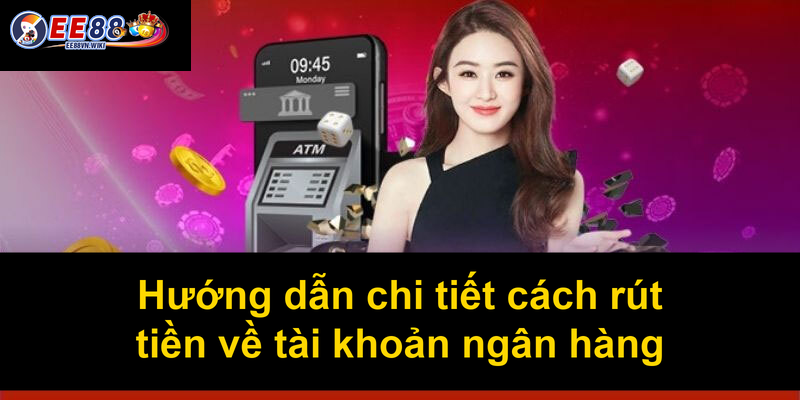 Hướng dẫn chi tiết cách rút tiền về tài khoản ngân hàng