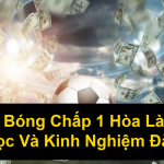 Kèo Bóng Chấp 1 Hòa Là Gì Cách Đọc Và Kinh Nghiệm Đặt Cược