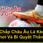 Kèo Chấp Châu Âu Là Kèo Gì Cách Chơi Và Bí Quyết Thắng Cược
