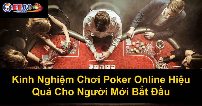 Kinh Nghiệm Chơi Poker Online Hiệu Quả Cho Người Mới Bắt Đầu