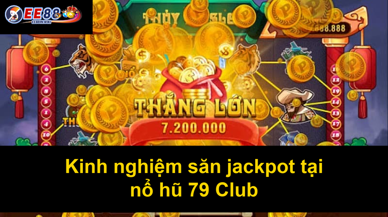 Kinh nghiệm săn jackpot tại nổ hũ 79 Club