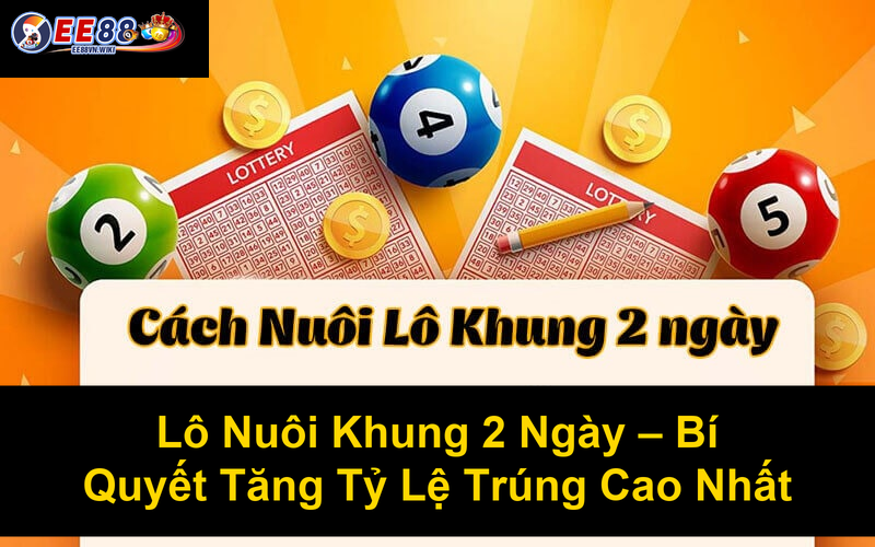 Lô Nuôi Khung 2 Ngày Bí Quyết Tăng Tỷ Lệ Trúng Cao Nhất