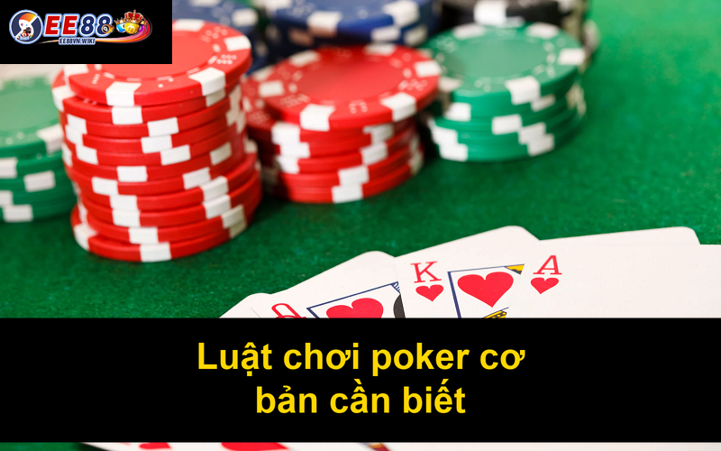 Luật chơi poker cơ bản cần biết Luật chơi poker cơ bản cần biết
