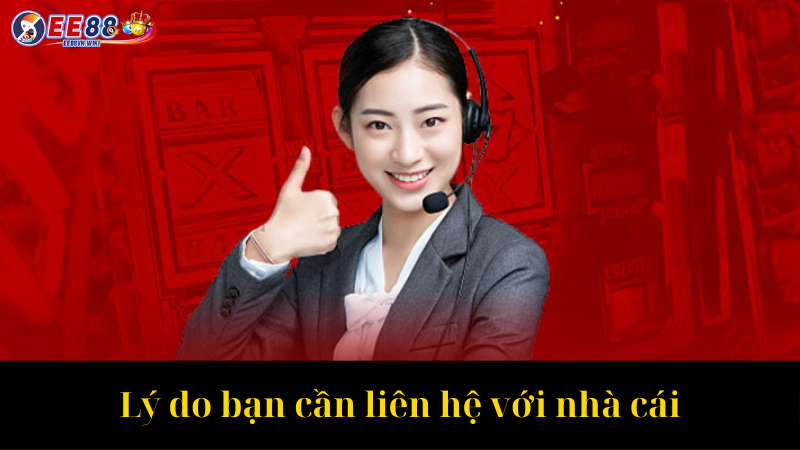 Lý do bạn cần liên hệ với nhà cái