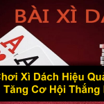 Mẹo Chơi Xì Dách Hiệu Quả Giúp Bạn Tăng Cơ Hội Thắng Lớn