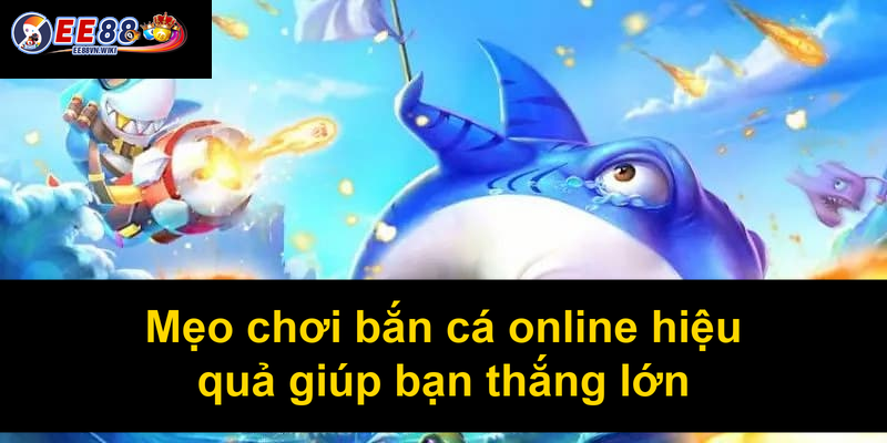 Mẹo chơi bắn cá online hiệu quả giúp bạn thắng lớn