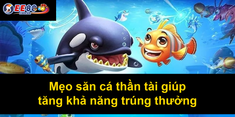 Mẹo săn cá thần tài giúp tăng khả năng trúng thưởng