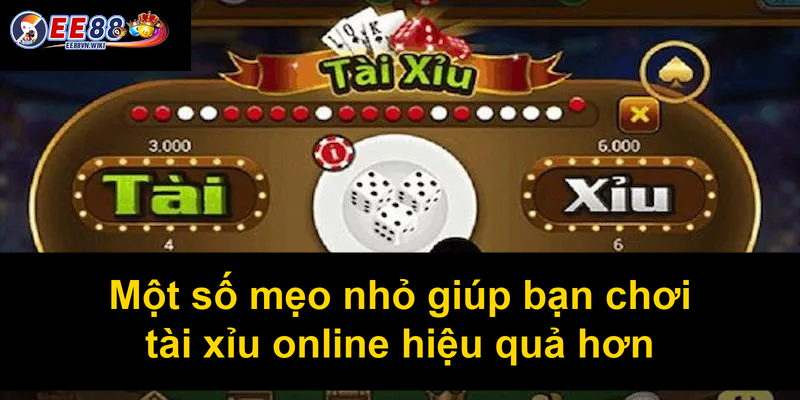 Một số mẹo nhỏ giúp bạn chơi tài xỉu online hiệu quả hơn