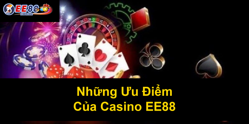 Những Ưu Điểm Của Casino EE88