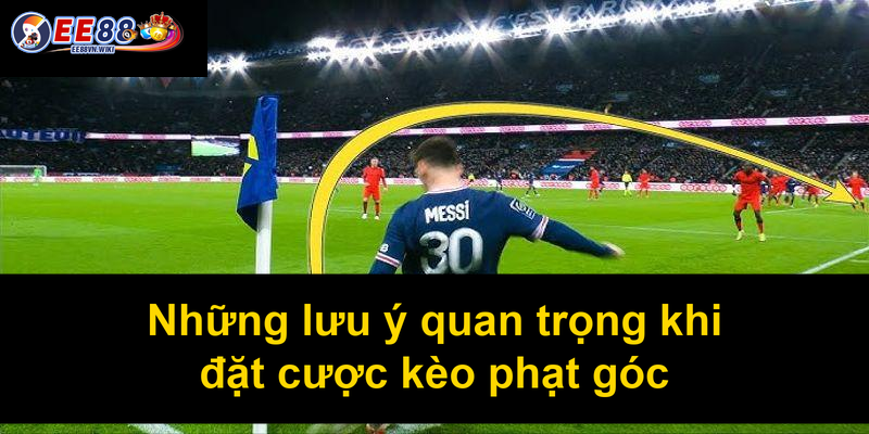Những lưu ý quan trọng khi đặt cược kèo phạt góc