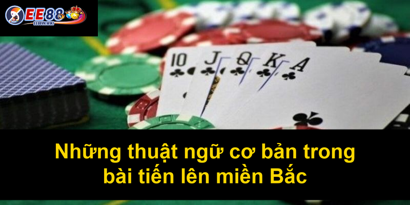 Những thuật ngữ cơ bản trong bài tiến lên miền Bắc