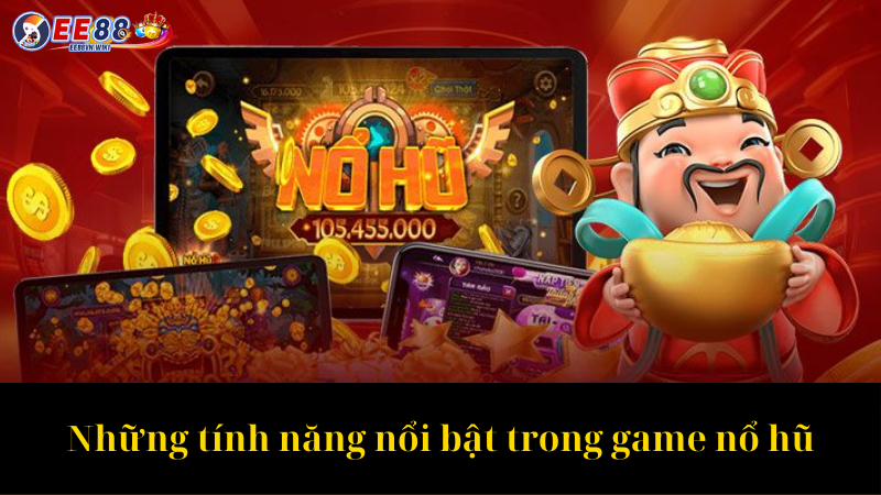 Những tính năng nổi bật trong game nổ hũ