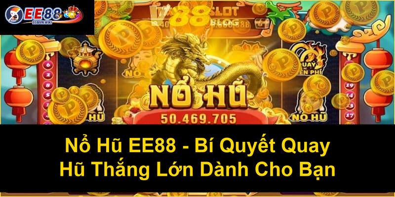 Nổ Hũ EE88 Bí Quyết Quay Hũ Thắng Lớn Dành Cho Bạn