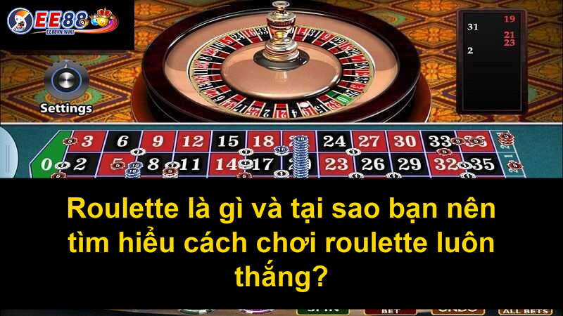 Roulette là gì và tại sao bạn nên tìm hiểu cách chơi roulette luôn thắng