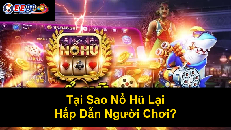Tại Sao Nổ Hũ Lại Hấp Dẫn Người Chơi
