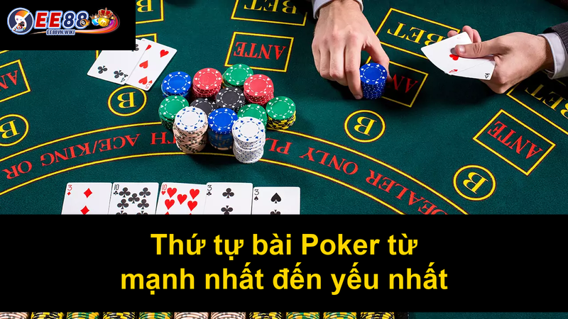 Thứ tự bài Poker từ mạnh nhất đến yếu nhất Thứ tự bài Poker từ mạnh nhất đến yếu nhất