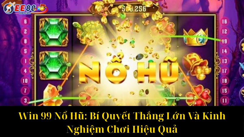 Win 99 Nổ Hũ Bí Quyết Thắng Lớn Và Kinh Nghiệm Chơi Hiệu Quả