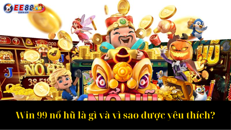 Win 99 nổ hũ là gì và vì sao được yêu thích