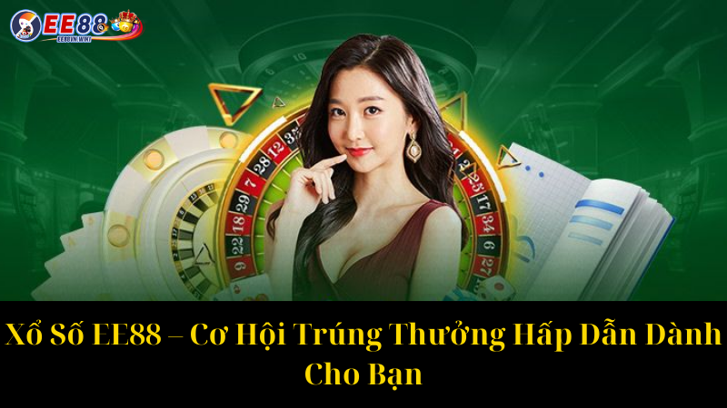 Xổ Số EE88 – Cơ Hội Trúng Thưởng Hấp Dẫn Dành Cho Bạn