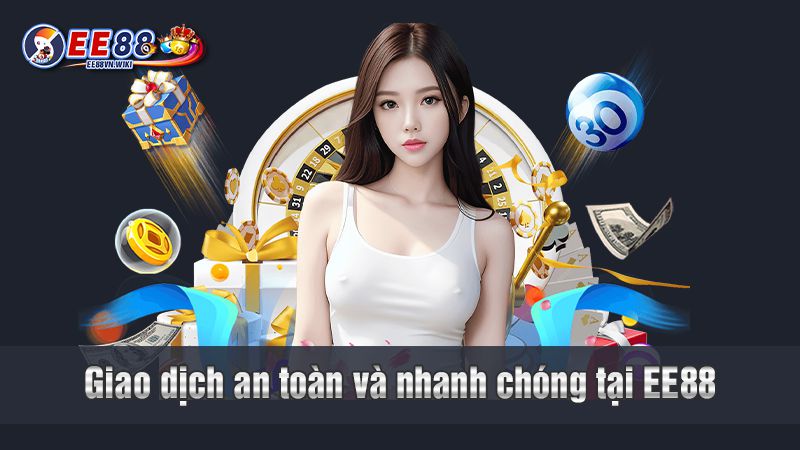 Giao dịch an toàn và nhanh chóng tại ee88